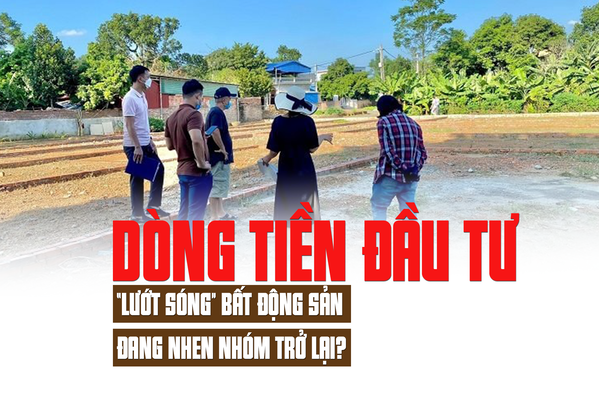 Dòng tiền đầu tư “lướt sóng” bất động sản đang nhen nhóm trở lại Dòng tiền đầu tư “lướt sóng” bất động sản đang nhen nhóm trở lại