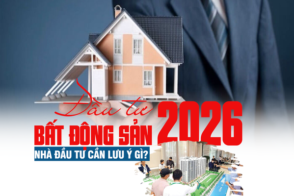 Đầu tư bất động sản năm 2026: Nhà đầu tư cần lưu ý gì?