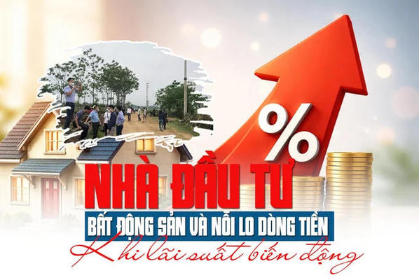 Nhà đầu tư bất động sản và nỗi lo dòng tiền khi lãi suất biến động