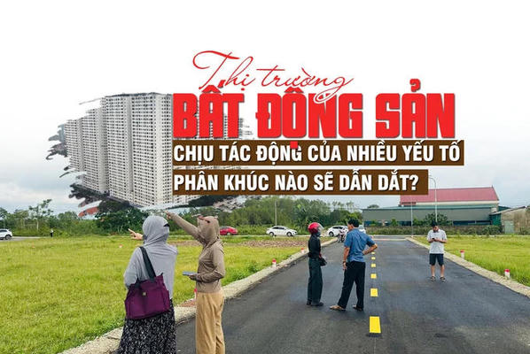 Thị trường bất động sản chịu tác động của nhiều yếu tố, phân khúc nào sẽ dẫn dắt