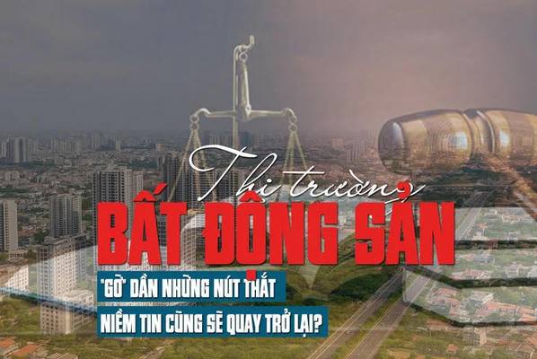 Thị trường bất động sản: “Gỡ” dần những nút thắt, niềm tin cũng sẽ quay trở lại