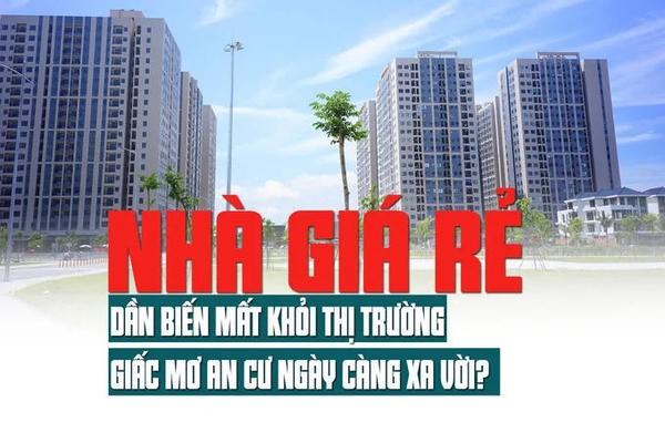 Nhà giá rẻ dần biến mất khỏi thị trường, giấc mơ an cư ngày càng xa vời?