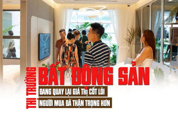 Thị trường bất động sản đang quay lại giá trị cốt lõi, người mua đã thận trọng hơn