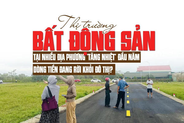 Thị trường bất động sản tại nhiều địa phương “tăng nhiệt” đầu năm, dòng tiền đang rời khỏi đô thị