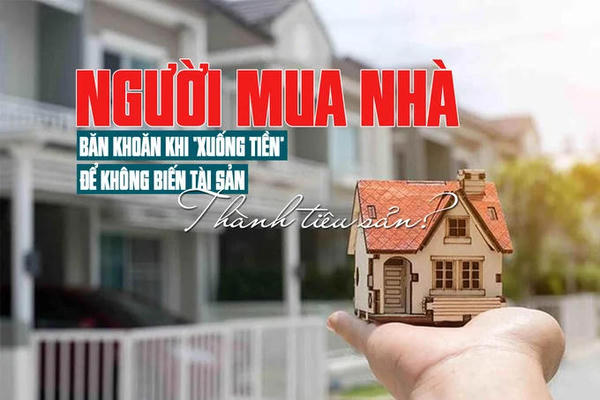 Người mua nhà băn khoăn khi “xuống tiền”, để không biến tài sản thành tiêu sản
