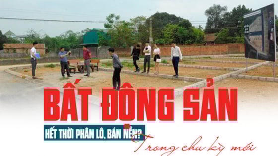 Thị trường bất động sản trong chu kỳ mới: Hết thời phân lô, bán nền Thị trường bất động sản trong chu kỳ mới: Hết thời phân lô, bán nền