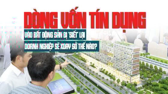 Dòng vốn tín dụng vào bất động sản bị “siết” lại, doanh nghiệp BĐS đối mặt với áp lực dòng tiền