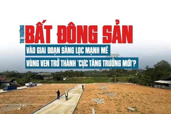 Thị trường bất động sản vào giai đoạn sàng lọc mạnh mẽ, vùng ven trở thành “cực tăng trưởng mới”