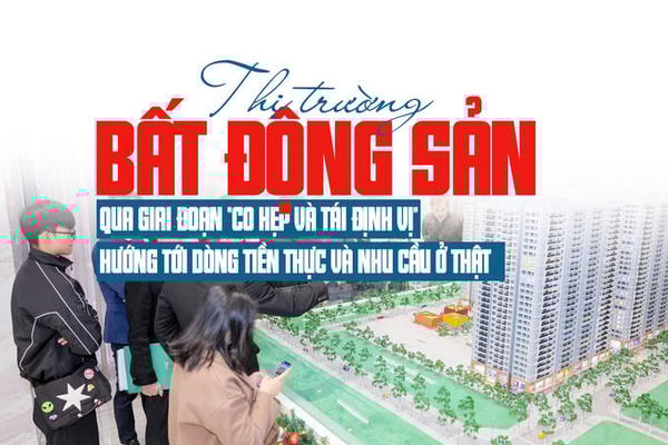 Thị trường bất động sản qua giai đoạn “co hẹp và tái định vị”, hướng tới dòng tiền thực và nhu cầu ở thật