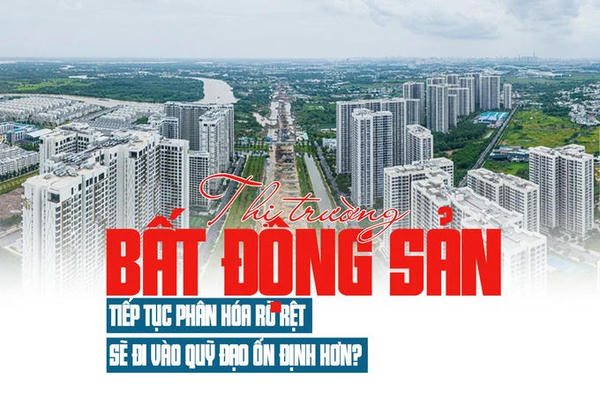 Thị trường bất động sản tiếp tục phân hóa rõ rệt, sẽ đi vào quỹ đạo ổn định hơn