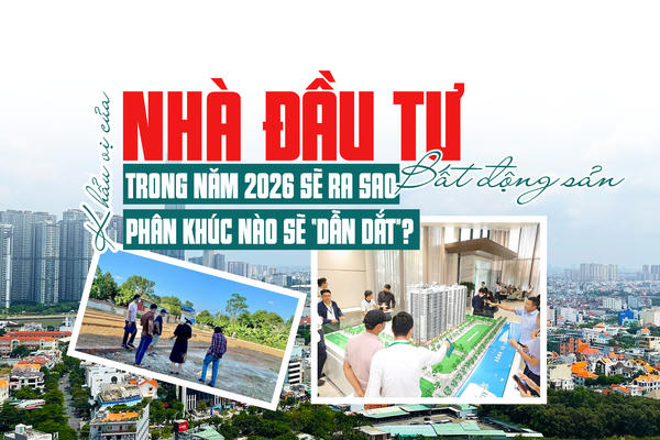 [Longform]: “Khẩu vị” của nhà đầu tư bất động sản trong năm 2026 sẽ ra sao, phân khúc nào sẽ “dẫn dắt”?