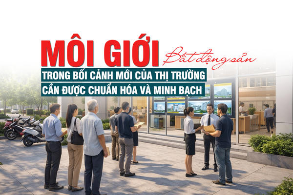 Môi giới bất động sản trong bối cảnh mới của thị trường: Cần được chuẩn hóa và minh bạch