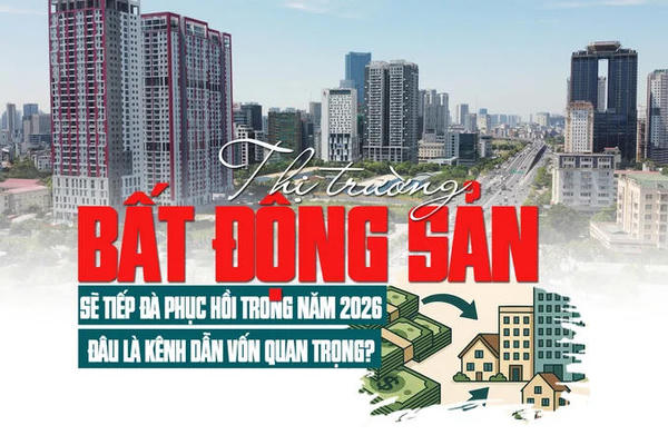 Thị trường bất động sản sẽ tiếp đà phục hồi trong năm 2026, đâu là kênh dẫn vốn quan trọng