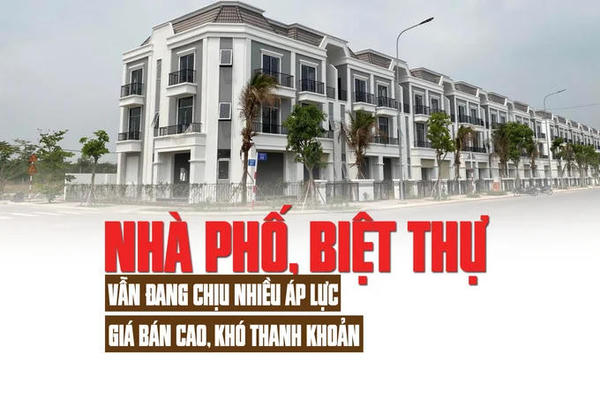 Nhà phố, biệt thự vẫn đang chịu nhiều áp lực, giá bán cao, khó thanh khoản