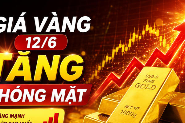 Giá vàng hôm nay (chiều 12/6): Tăng dựng đứng