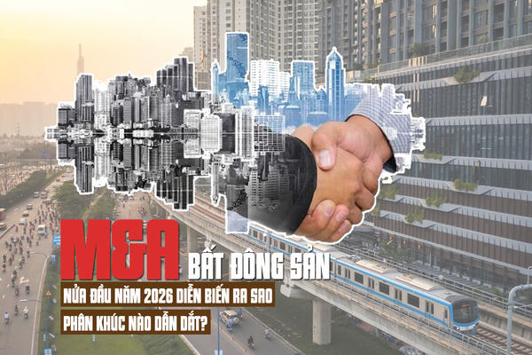 M&A bất động sản nửa đầu năm 2026 diễn biến ra sao, phân khúc nào dẫn dắt