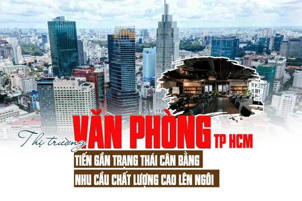 Thị trường văn phòng TP.HCM: Tiến gần trạng thái cân bằng, nhu cầu chất lượng cao lên ngôi