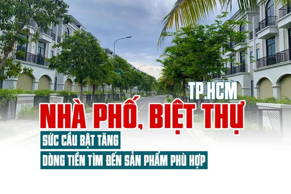 Nhà phố, biệt thự TP.HCM: Sức cầu bật tăng, dòng tiền tìm đến sản phẩm phù hợp