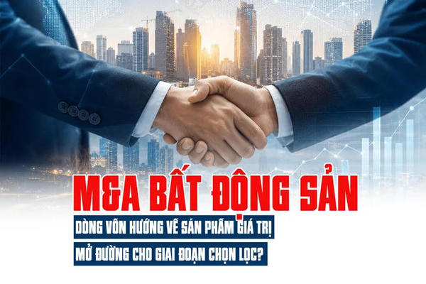 M&A bất động sản sôi động: Dòng vốn hướng về sản phẩm giá trị, mở đường cho giai đoạn chọn lọc? M&A bất động sản sôi động: Dòng vốn hướng về sản phẩm giá trị, mở đường cho giai đoạn chọn lọc?