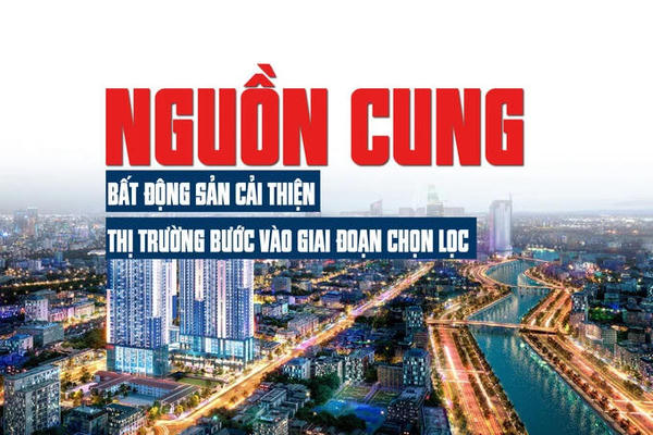 Nguồn cung bất động sản cải thiện, thị trường bước vào giai đoạn chọn lọc