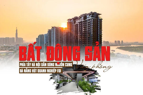 Bất động sản văn phòng: Phía Tây Hà Nội dẫn sóng nguồn cung, Đà Nẵng hút doanh nghiệp FDI