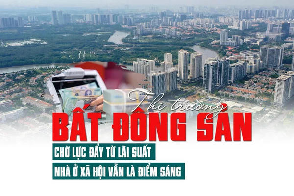 Thị trường bất động sản chờ lực đẩy từ lãi suất, nhà ở xã hội vẫn là điểm sáng Thị trường bất động sản chờ lực đẩy từ lãi suất, nhà ở xã hội vẫn là điểm sáng