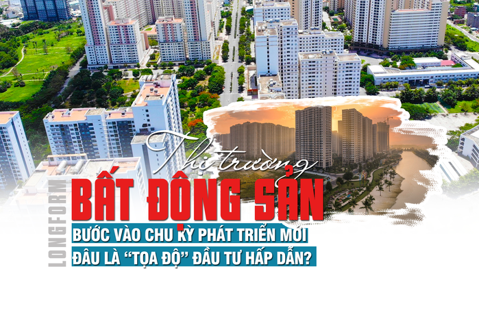 [Longform] Thị trường bất động sản bước vào chu kỳ phát triển mới, đâu là “tọa độ” đầu tư hấp dẫn?