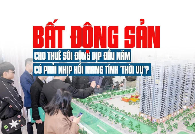 Bất động sản cho thuê sôi động dịp đầu năm đang dần trở lại vị thế trung tâm