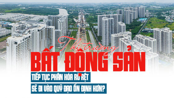 Thị trường bất động sản tiếp tục phân hóa rõ rệt, sẽ đi vào quỹ đạo ổn định hơn