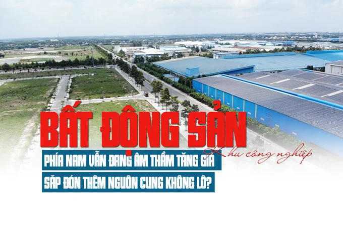 Thị trường bất động sản khu công nghiệp phía Nam vẫn đang âm thầm tăng giá, sắp đón thêm nguồn cung mới