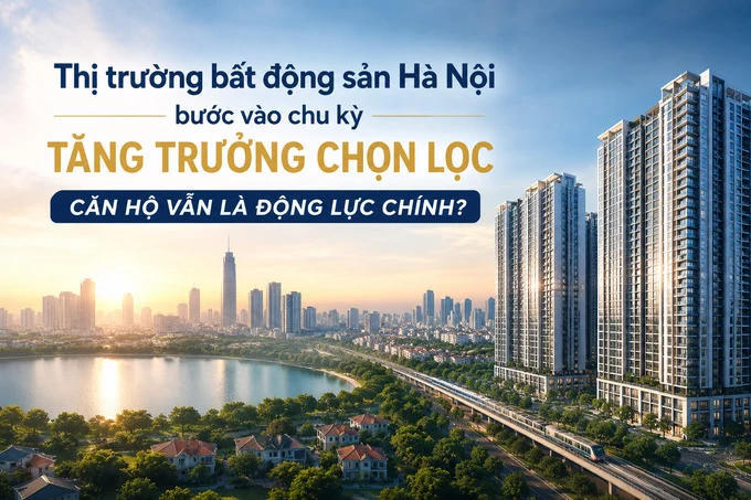 Thị trường bất động sản Hà Nội bước vào chu kỳ tăng trưởng chọn lọc: Căn hộ vẫn là động lực chính Thị trường bất động sản Hà Nội bước vào chu kỳ tăng trưởng chọn lọc: Căn hộ vẫn là động lực chính