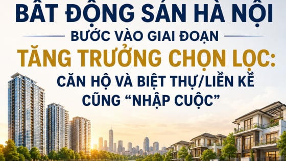 Bất động sản Hà Nội bước vào giai đoạn tăng trưởng chọn lọc: Căn hộ và biệt thự/liền kề cũng “nhập cuộc”