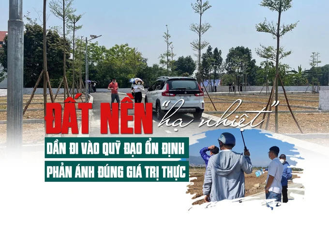 Thị trường đất nền “hạ nhiệt”: Dần đi vào quỹ đạo ổn định, phản ánh đúng giá trị thực