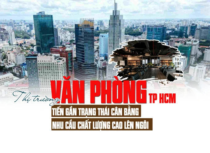 Thị trường văn phòng TP.HCM: Tiến gần trạng thái cân bằng, nhu cầu chất lượng cao lên ngôi