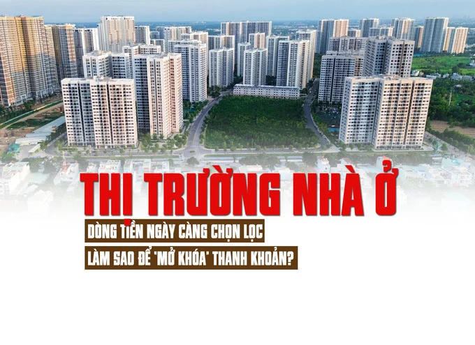 Thị trường nhà ở: Dòng tiền ngày càng chọn lọc, làm sao để “mở khóa” thanh khoản Thị trường nhà ở: Dòng tiền ngày càng chọn lọc, làm sao để “mở khóa” thanh khoản