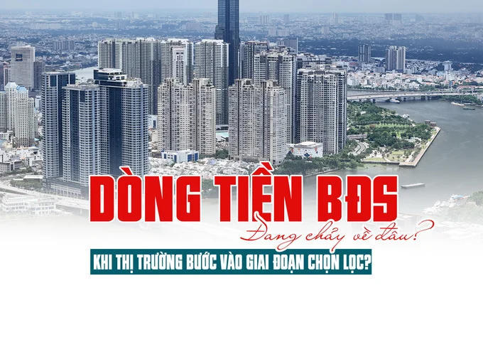 Dòng tiền bất động sản đang “chảy” về đâu khi thị trường bước vào giai đoạn chọn lọc