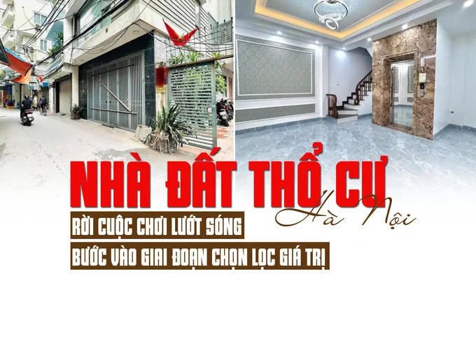 Nhà đất thổ cư Hà Nội: Rời cuộc chơi lướt sóng, bước vào giai đoạn chọn lọc giá trị Nhà đất thổ cư Hà Nội: Rời cuộc chơi lướt sóng, bước vào giai đoạn chọn lọc giá trị