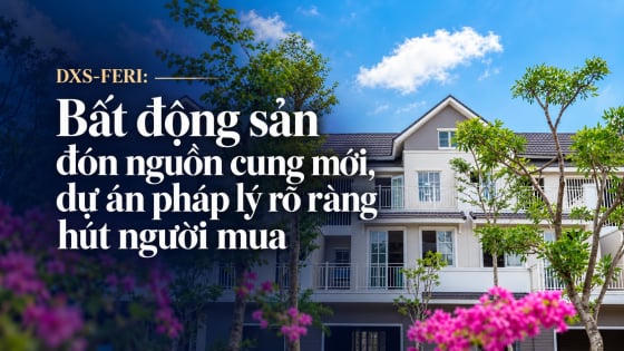 DXS-FERI: Bất động sản đón nguồn cung mới, dự án pháp lý rõ ràng hút người mua