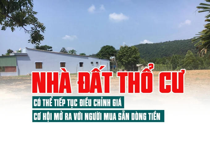 Nhà đất thổ cư: Có thể tiếp tục điều chỉnh giá, cơ hội mở ra với người mua sẵn dòng tiền Nhà đất thổ cư: Có thể tiếp tục điều chỉnh giá, cơ hội mở ra với người mua sẵn dòng tiền