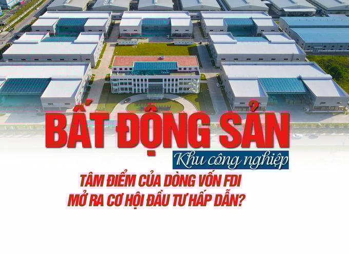 Bất động sản Khu công nghiệp: Tâm điểm của dòng vốn FDI, mở ra cơ hội đầu tư hấp dẫn