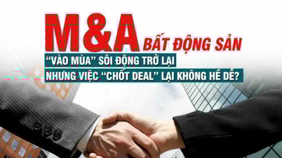 M&A bất động sản “vào mùa” sôi động trở lại, nhưng việc “chốt deal” lại không hề dễ? M&A bất động sản “vào mùa” sôi động trở lại, nhưng việc “chốt deal” lại không hề dễ?