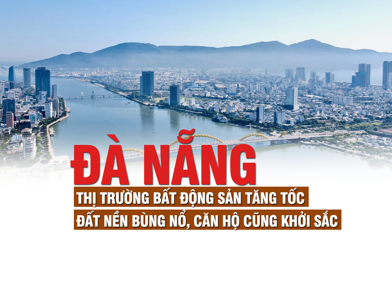 Đà Nẵng: Thị trường bất động sản tăng tốc, đất nền bùng nổ, căn hộ cũng khởi sắc