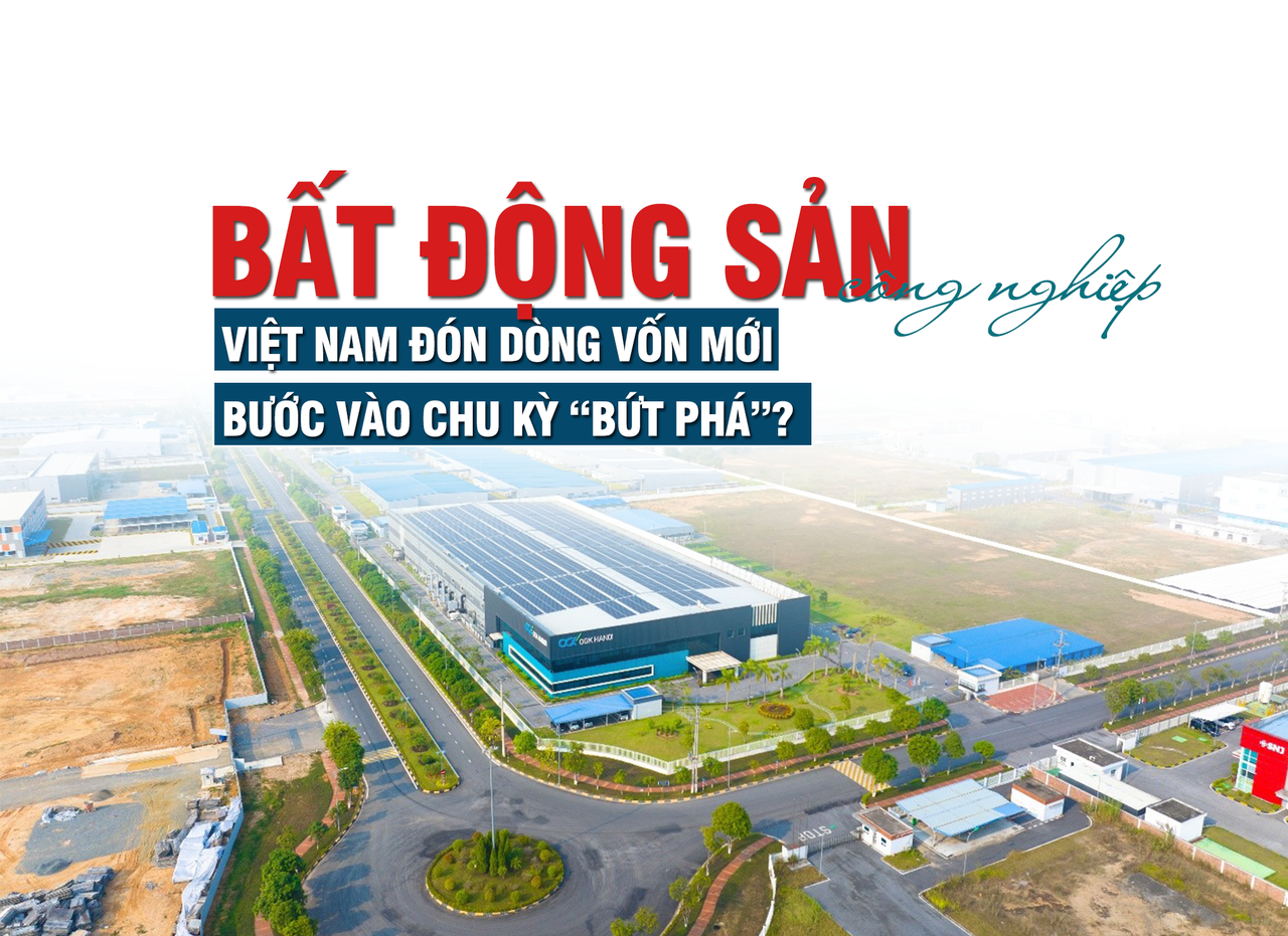 Thị trường bất động sản công nghiệp Việt Nam đón dòng vốn mới, bước vào chu kỳ “bứt phá”