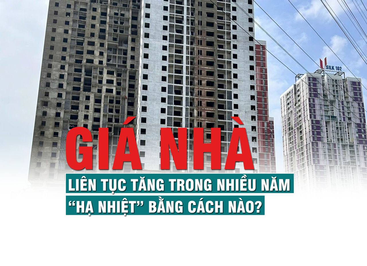 Giá nhà liên tục tăng trong nhiều năm, “hạ nhiệt” bằng cách nào?