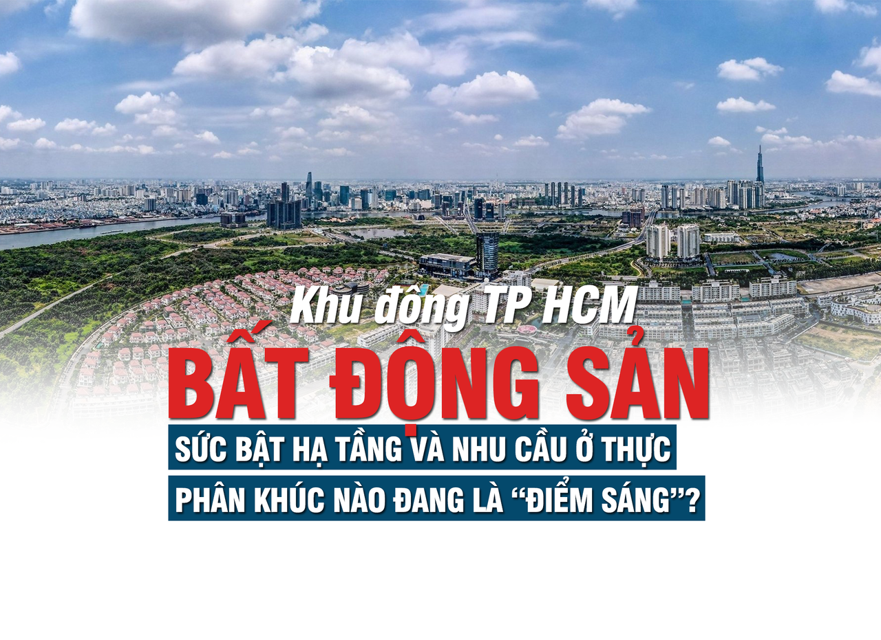 Bất động sản khu Đông TP HCM: Sức bật hạ tầng và nhu cầu ở thực, phân khúc nào đang là “điểm sáng”