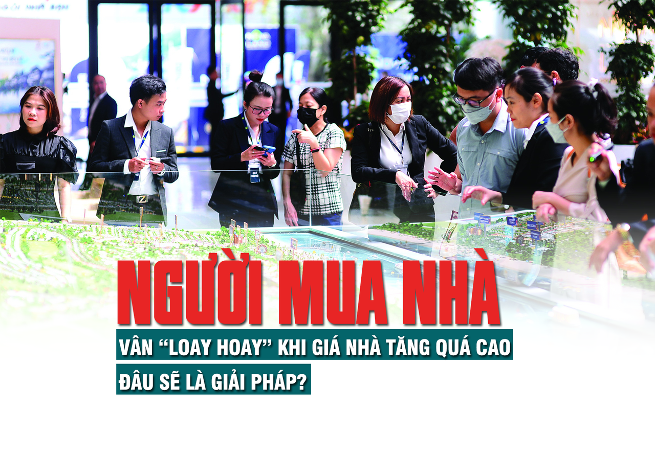 Người mua nhà vẫn “loay hoay” khi giá nhà tăng quá cao, đâu sẽ là giải pháp