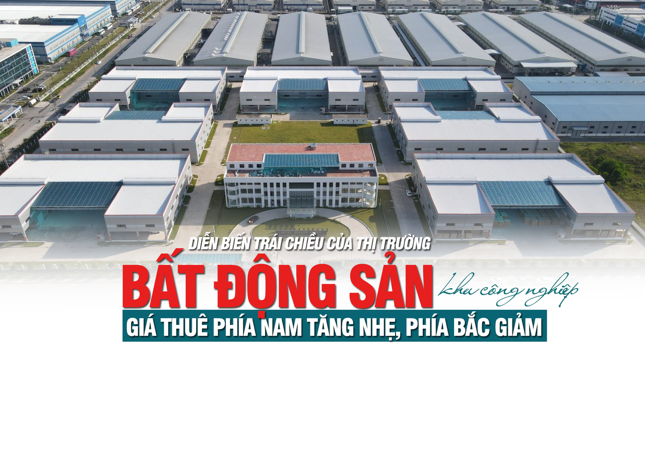 Diễn biến trái chiều của thị trường bất động sản Khu công nghiệp: Giá thuê phía Nam tăng nhẹ, phía Bắc giảm Diễn biến trái chiều của thị trường bất động sản Khu công nghiệp: Giá thuê phía Nam tăng nhẹ, phía Bắc giảm