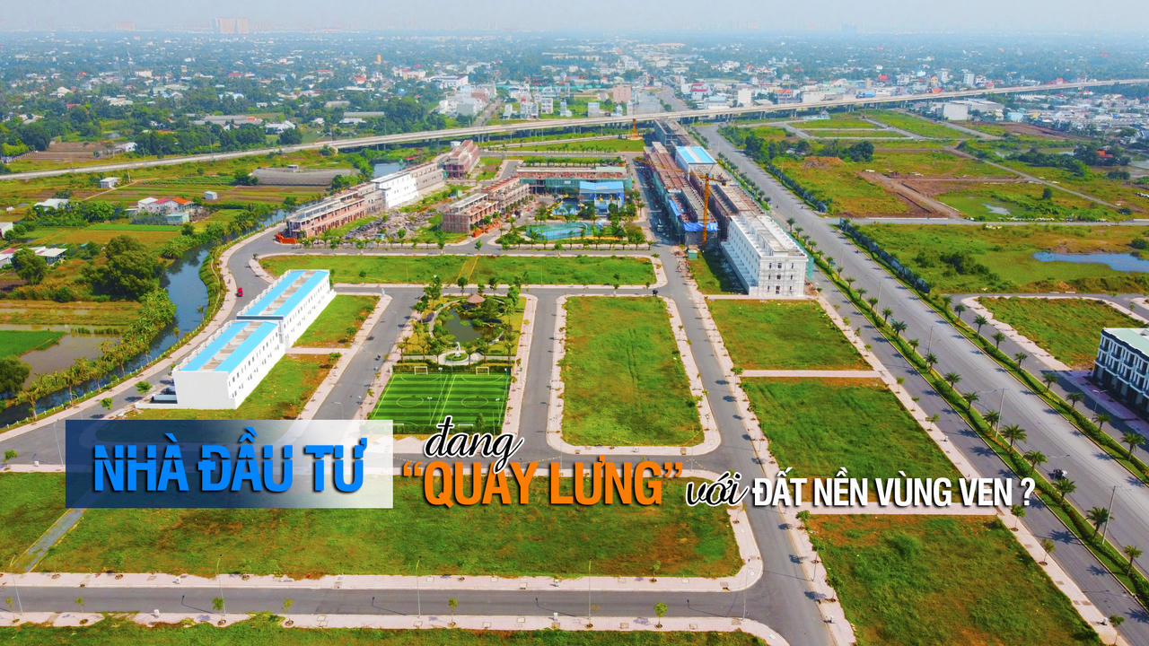 Nhà đầu tư đang “quay lưng” với đất nền vùng ven?