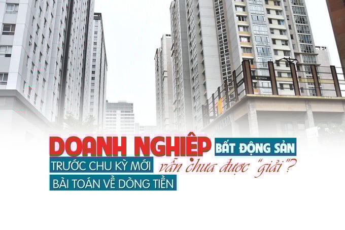 Doanh nghiệp bất động sản trước chu kỳ mới: “Bài toán” về dòng tiền vẫn chưa được giải?