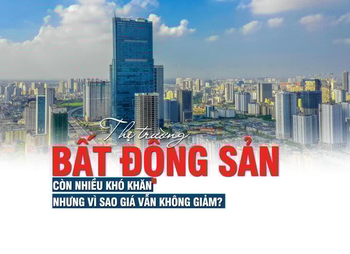 Thị trường bất động sản còn nhiều khó khăn nhưng vì sao giá vẫn không giảm?